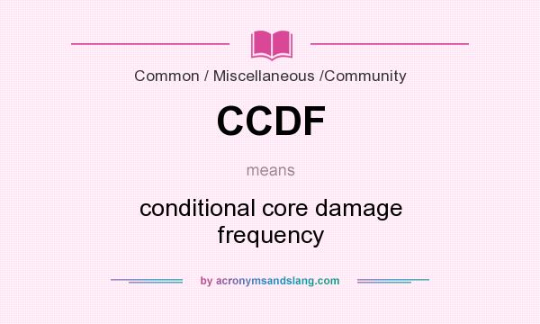 What does CCDF mean? It stands for conditional core damage frequency