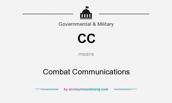 What does CC mean? It stands for Combat Communications