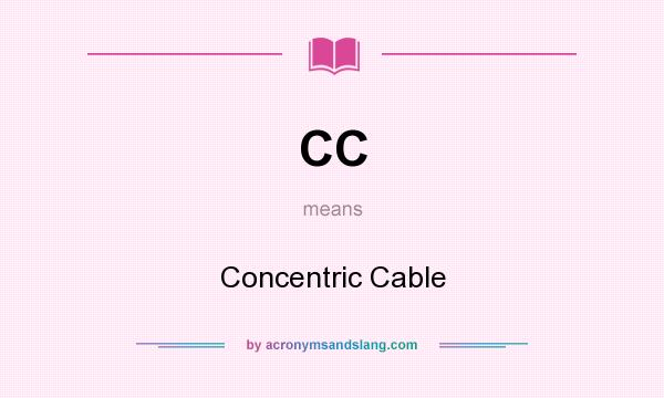 What does CC mean? It stands for Concentric Cable