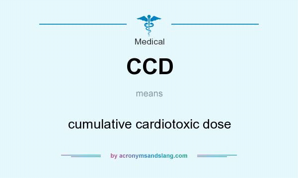 What does CCD mean? It stands for cumulative cardiotoxic dose