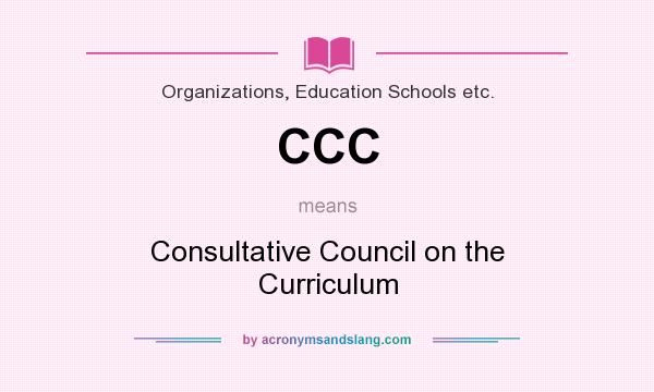 What does CCC mean? It stands for Consultative Council on the Curriculum