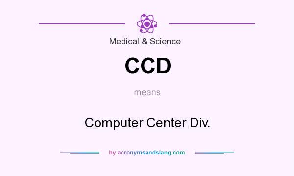 What does CCD mean? It stands for Computer Center Div.
