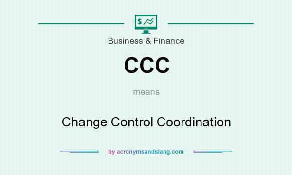 What does CCC mean? It stands for Change Control Coordination