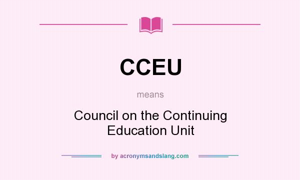 What does CCEU mean? It stands for Council on the Continuing Education Unit
