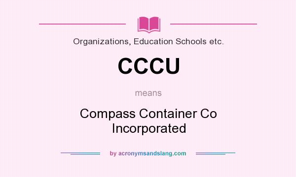 What does CCCU mean? It stands for Compass Container Co Incorporated