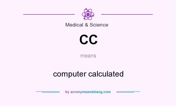 What does CC mean? It stands for computer calculated