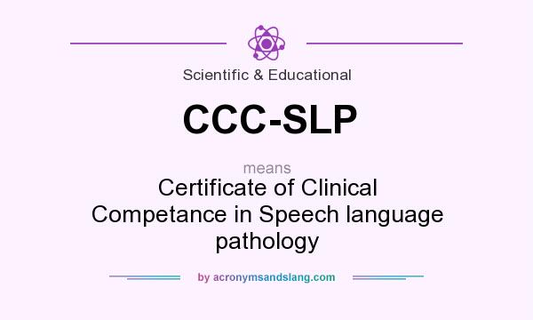 What does CCC-SLP mean? It stands for Certificate of Clinical Competance in Speech language pathology
