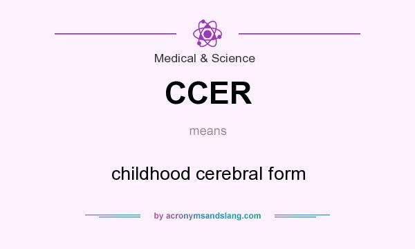 What does CCER mean? It stands for childhood cerebral form