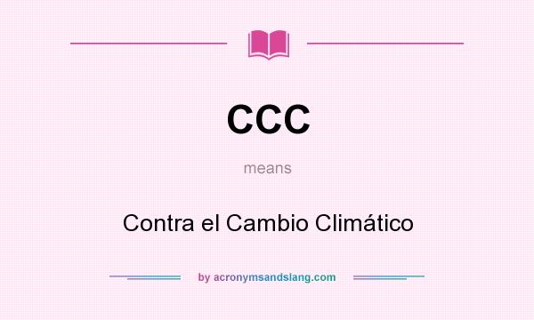 What does CCC mean? It stands for Contra el Cambio Climático