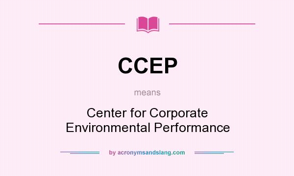 What does CCEP mean? It stands for Center for Corporate Environmental Performance