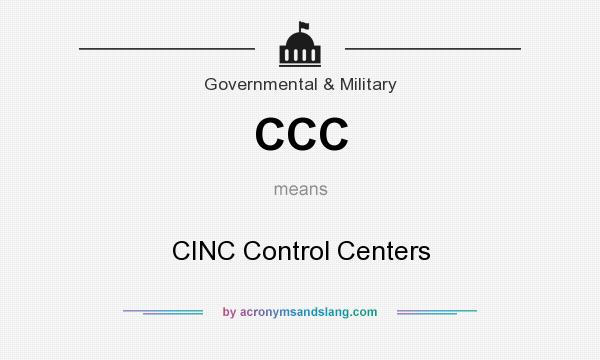 What does CCC mean? It stands for CINC Control Centers