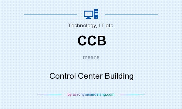 What does CCB mean? It stands for Control Center Building