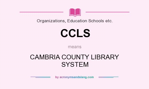 What does CCLS mean? It stands for CAMBRIA COUNTY LIBRARY SYSTEM