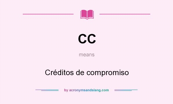 What does CC mean? It stands for Créditos de compromiso