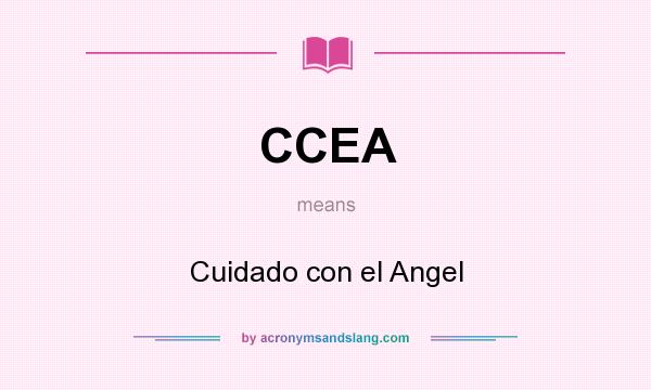 What does CCEA mean? It stands for Cuidado con el Angel