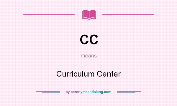 What does CC mean? It stands for Curriculum Center
