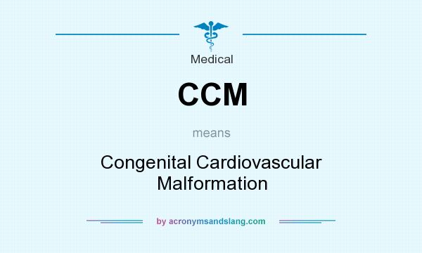 What does CCM mean? It stands for Congenital Cardiovascular Malformation