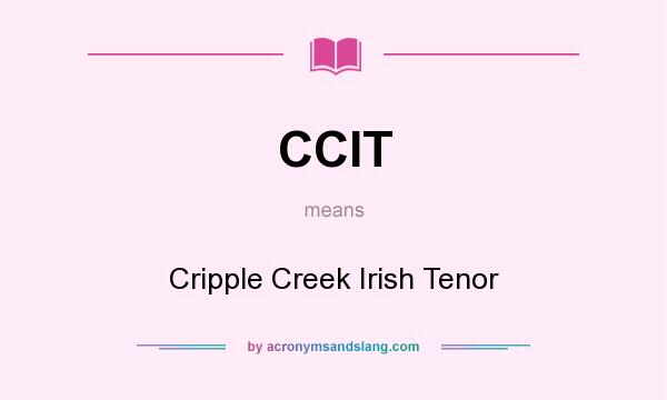What does CCIT mean? It stands for Cripple Creek Irish Tenor