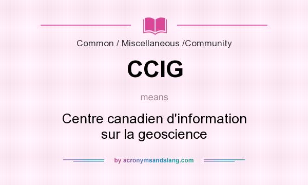 What does CCIG mean? It stands for Centre canadien d`information sur la geoscience