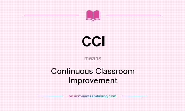 What does CCI mean? It stands for Continuous Classroom Improvement