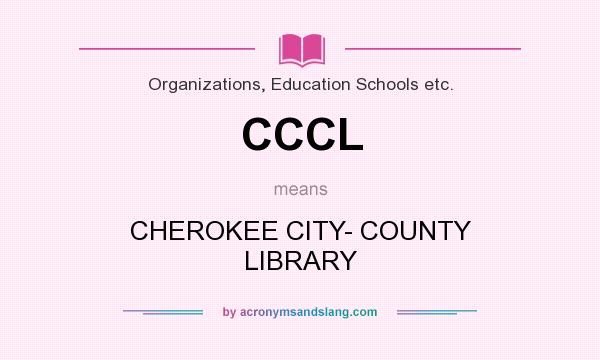 What does CCCL mean? It stands for CHEROKEE CITY- COUNTY LIBRARY