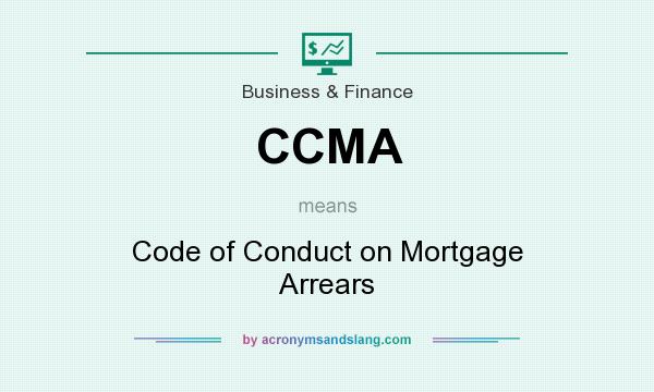 What does CCMA mean? It stands for Code of Conduct on Mortgage Arrears