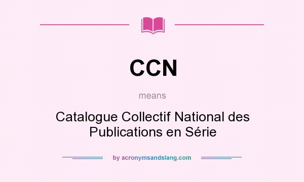 What does CCN mean? It stands for Catalogue Collectif National des Publications en Série