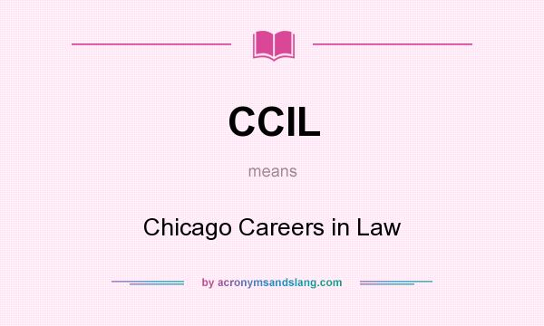 What does CCIL mean? It stands for Chicago Careers in Law