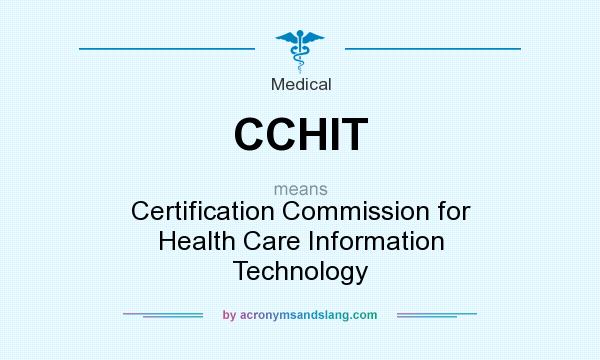What does CCHIT mean? It stands for Certification Commission for Health Care Information Technology
