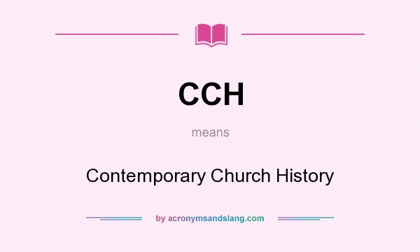 What does CCH mean? It stands for Contemporary Church History