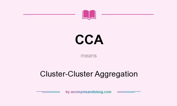 What does CCA mean? It stands for Cluster-Cluster Aggregation
