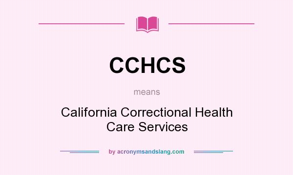 What does CCHCS mean? It stands for California Correctional Health Care Services