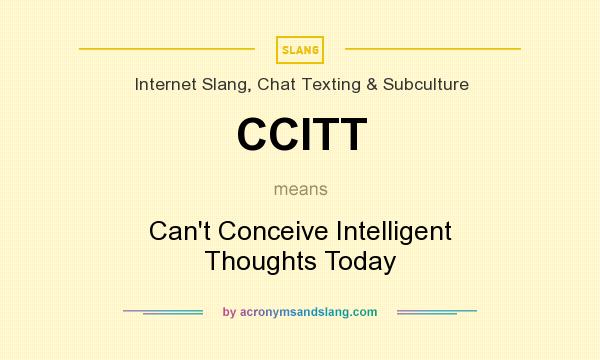 What does CCITT mean? It stands for Can`t Conceive Intelligent Thoughts Today