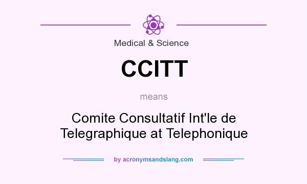 What does CCITT mean? It stands for Comite Consultatif Int`le de Telegraphique at Telephonique