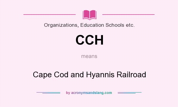 What does CCH mean? It stands for Cape Cod and Hyannis Railroad