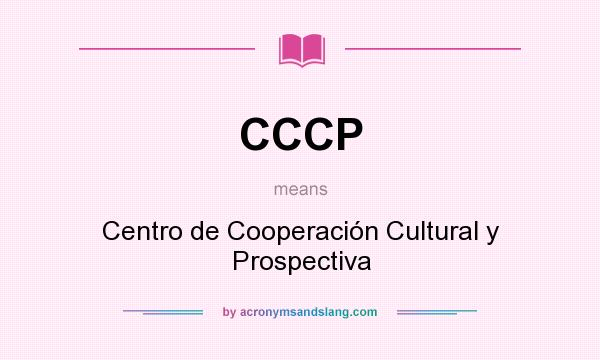 What does CCCP mean? It stands for Centro de Cooperación Cultural y Prospectiva