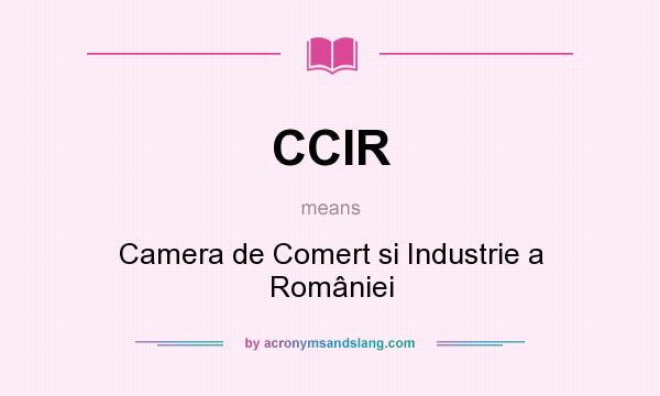 What does CCIR mean? It stands for Camera de Comert si Industrie a României