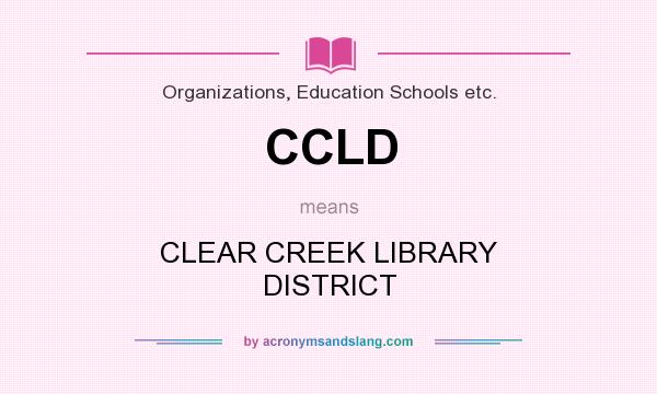What does CCLD mean? It stands for CLEAR CREEK LIBRARY DISTRICT