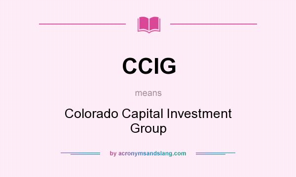 What does CCIG mean? It stands for Colorado Capital Investment Group