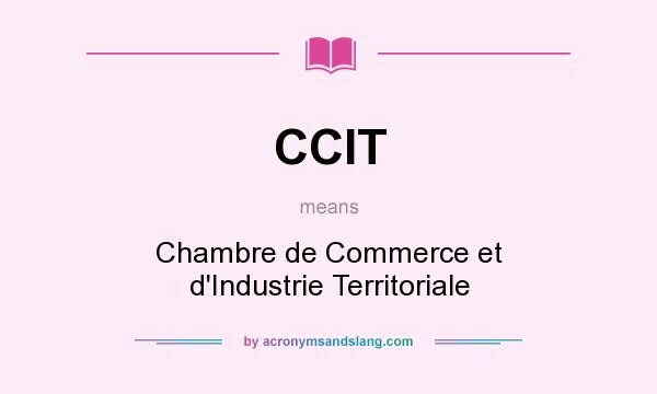 What does CCIT mean? It stands for Chambre de Commerce et d`Industrie Territoriale