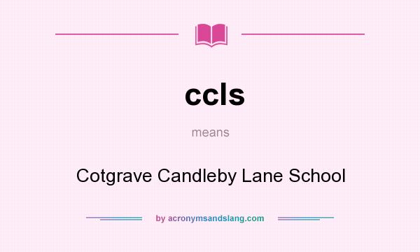 What does ccls mean? It stands for Cotgrave Candleby Lane School