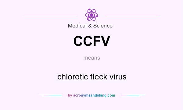 What does CCFV mean? It stands for chlorotic fleck virus