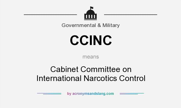 What does CCINC mean? It stands for Cabinet Committee on International Narcotics Control