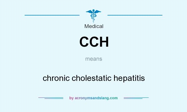 What does CCH mean? It stands for chronic cholestatic hepatitis