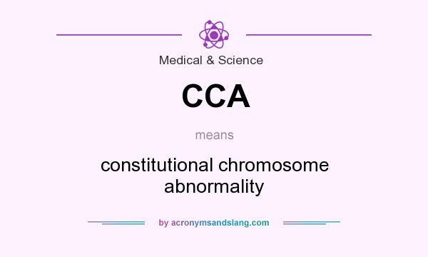 What does CCA mean? It stands for constitutional chromosome abnormality