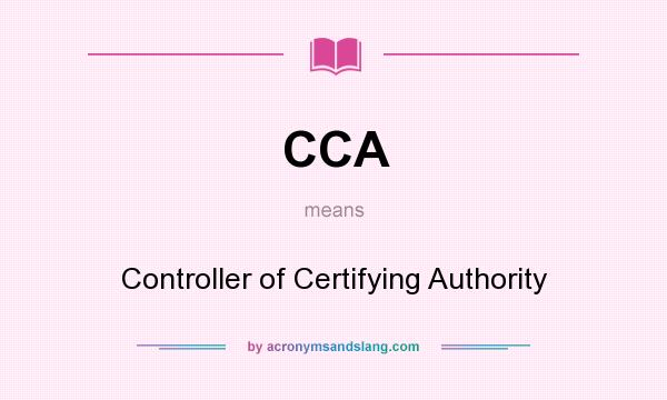 What does CCA mean? It stands for Controller of Certifying Authority