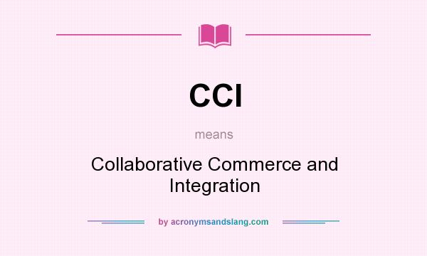 What does CCI mean? It stands for Collaborative Commerce and Integration
