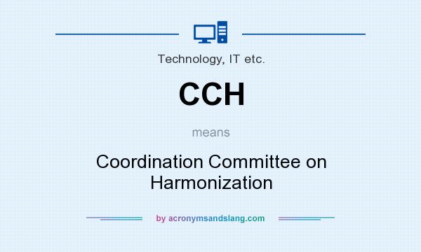 What does CCH mean? It stands for Coordination Committee on Harmonization