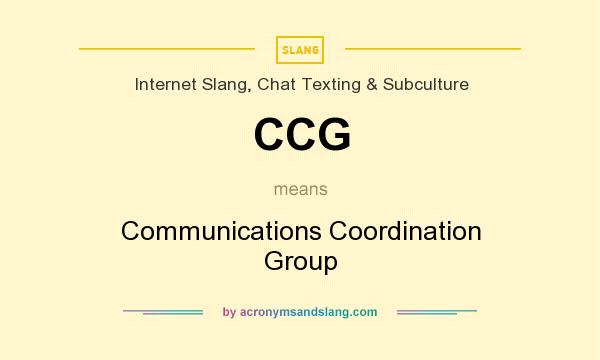 What does CCG mean? It stands for Communications Coordination Group