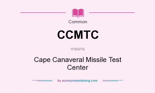 What does CCMTC mean? It stands for Cape Canaveral Missile Test Center